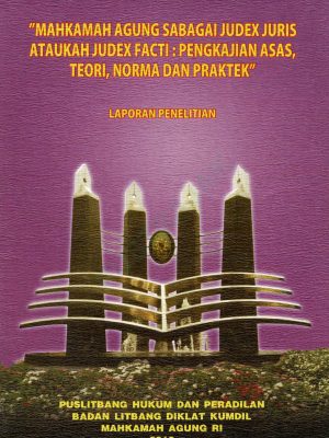 MAHKAMAH AGUNG SEBAGAI JUDEX YURIS ATAUKAH JUDEX FACTI - PENGKAJIAN ASAS, TEORI, NORMA DAN PRAKTEK - 2010